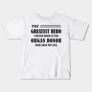 Organ Recipient  - The greatest hero I never knew is the organ donor Kids T-Shirt